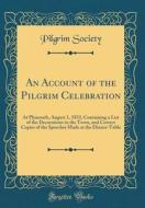 An Account of the Pilgrim Celebration: At Plymouth, August 1, 1853, Containing a List of the Decorations in the Town, and Correct Copies of the Speech di Pilgrim Society edito da Forgotten Books