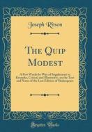 The Quip Modest: A Few Words by Way of Supplement to Remarks, Critical and Illustrative, on the Text and Notes of the Last Edition of S di Joseph Ritson edito da Forgotten Books