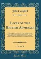 Lives of the British Admirals, Vol. 4 of 4: Containing a New and Accurate Naval History, from the Earliest Periods; With a Continuation Down to the Ye di John Campbell edito da Forgotten Books
