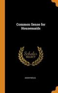 Common Sense For Housemaids di Anonymous edito da Franklin Classics