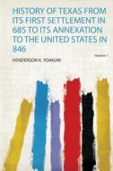 History of Texas from Its First Settlement in 685 to Its Annexation to the United States in 846 di Henderson K. Yoakum edito da HardPress Publishing