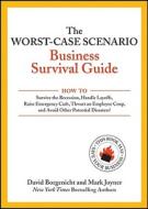 The Worst-Case Scenario Business Survival Guide: How to Survive the Recession, Handle Layoffs, Raise Emergency Cash, Thwart an Employee Coup, and Avoi di David Borgenicht, Mark Joyner edito da John Wiley & Sons