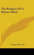 The Religion Of A Mature Mind di GEORGE ALBERT COE edito da Kessinger Publishing