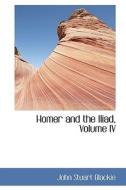 Homer And The Iliad, Volume Iv di John Stuart Blackie edito da Bibliolife