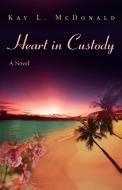 Heart in Custody di Kay L. McDonald edito da iUniverse