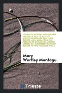 Letters of the Right Honourable Lady M--Y W-----Y M------E di Mary Wortley Montagu edito da Trieste Publishing