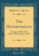 The Haverfordian: Volume XVIII-XIX; May, 1896 February, 1898 (Classic Reprint) di Richard C. Brown edito da Forgotten Books