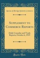 Supplement to Commerce Reports: Daily Consular and Trade Reports; October 6, 1919 (Classic Reprint) di Bureau of Foreign Domestic Commerce edito da Forgotten Books