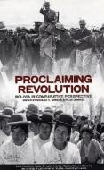 Proclaiming Revolution - Bolivia in Comparative Perspective di Merilee S. Grindle edito da Harvard University Press