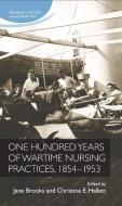One Hundred Years of Wartime Nursing Practices, 1854-1953 di Jane Brooks edito da MANCHESTER UNIV PR