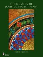 Maics of Louis Comfort Tiffany di Edith Crouch edito da Schiffer Publishing Ltd