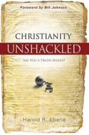 Christianity Unshackled di Harold R. Eberle edito da Destiny Image