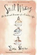 Still Writing: The Perils and Pleasures of a Creative Life di Dani Shapiro edito da Ingram Publisher Services