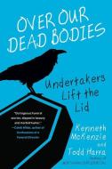 Over Our Dead Bodies:: Undertakers Lift the Lid di Kenneth Mckenzie, Todd Harra edito da CITADEL PR
