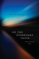 On the Overnight Train: New and Selected Poems di Alice Friman edito da LOUISIANA ST UNIV PR