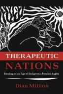 Therapeutic Nations: Healing in an Age of Indigenous Human Rights di Dian Million edito da UNIV OF ARIZONA PR