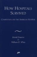 How Hospitals Survived: Competition and the American Hospital di David Dranove, William D. White edito da AEI PR