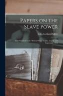 PAPERS ON THE SLAVE POWER : FIRST PUBLIS di JOHN GORHAM PALFREY edito da LIGHTNING SOURCE UK LTD