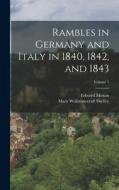 Rambles in Germany and Italy in 1840, 1842, and 1843; Volume 1 di Mary Wollstonecraft Shelley, Edward Moxon edito da LEGARE STREET PR