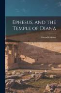 Ephesus, and the Temple of Diana di Edward Falkener edito da LEGARE STREET PR
