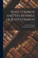 Bussy D'Ambois and The Revenge of Bussy D'Ambois di George Chapman, Frederick Samuel Boas edito da LEGARE STREET PR
