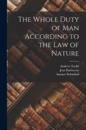 The Whole Duty of Man According to the Law of Nature di Samuel Pufendorf, Jean Barbeyrac, Andrew Tooke edito da LEGARE STREET PR