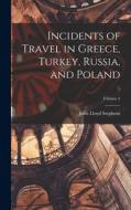 Incidents of Travel in Greece, Turkey, Russia, and Poland; Volume 2 di John Lloyd Stephens edito da LEGARE STREET PR