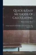 Quick & Easy Methods Of Calculating: A Simple Explanation Of The Theory & Use Of The Slide-rule, Logarithms, Etc di Robert Gordon Blaine edito da LEGARE STREET PR