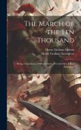 The March of the Ten Thousand: Being a Translation of the Anabasis, Preceded by a Life of Xenophon di Henry Graham Dakyns, Henry Graham Xenophon edito da LEGARE STREET PR