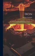 Iron: Its History, Properties, & Processes of Manufacture di William Fairbairn edito da LEGARE STREET PR