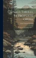 Catulli, Tibulli, et Propertii Opera: Ex Optimis Editiionibus Sedula ... di Gaius Valerius Catullus edito da LEGARE STREET PR