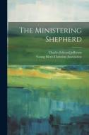 The Ministering Shepherd di Charles Edward Jefferson edito da LEGARE STREET PR