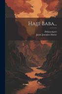 Hajji Baba... di James Justinien Morier, Defauconpret edito da LEGARE STREET PR