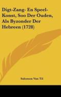 Digt-Zang- En Speel-Konst, Soo Der Ouden, ALS Byzonder Der Hebreen (1728) di Salomon Van Til edito da Kessinger Publishing
