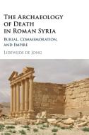The Archaeology of Death in Roman Syria di Lidewijde de (Rijksuniversiteit Groningen Jong edito da Cambridge University Press