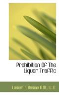 Prohibition Of The Liquor Traffic di LaMar T Beman edito da Bibliolife