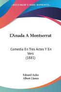 L'Anada a Montserrat: Comedia En Tres Actes y En Vers (1881) di Eduard Aules, Albert Llanas edito da Kessinger Publishing