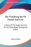 The Vicksburg Spy or Found and Lost: A Story of the Siege and Fall of the Great Rebel Stronghold (1864) di Edward Willett edito da Kessinger Publishing