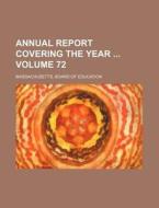 Annual Report Covering the Year Volume 72 di Massachusetts Board of Education edito da Rarebooksclub.com