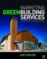 Marketing Green Building Services di Jerry Yudelson edito da Taylor & Francis Ltd