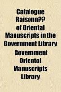 Catalogue Raisonn Of Oriental Manuscri di Government Library edito da General Books