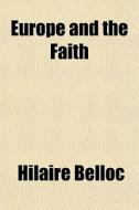 Europe And The Faith di Hilaire Belloc edito da General Books Llc