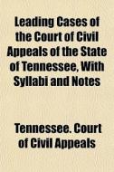 Leading Cases Of The Court Of Civil Appe di Tennessee. Appeals edito da General Books