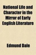 National Life and Character in the Mirror of Early English Literature di Edmund Dale edito da Rarebooksclub.com