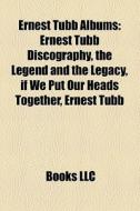 Ernest Tubb Discography, The Legend And The Legacy, If We Put Our Heads Together, Ernest Tubb & Loretta Lynn Singin' Again edito da General Books Llc