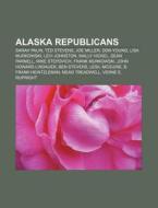 Alaska Republicans: Sarah Palin, Ted Ste di Books Llc edito da Books LLC, Wiki Series