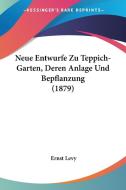 Neue Entwurfe Zu Teppich-Garten, Deren Anlage Und Bepflanzung (1879) di Ernst Levy edito da Kessinger Publishing