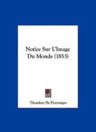 Notice Sur L'Image Du Monde (1853) di Theodore De Puymaigre edito da Kessinger Publishing