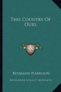 This Country of Ours di Benjamin Harrison edito da Kessinger Publishing