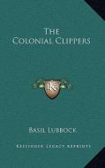The Colonial Clippers di Basil Lubbock edito da Kessinger Publishing